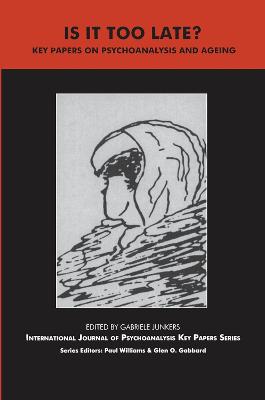 Is It Too Late?: Key Papers on Psychoanalysis and Ageing