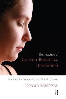 Practice of Cognitive-Behavioural Hypnotherapy: A Manual for Evidence-Based Clinical Hypnosis