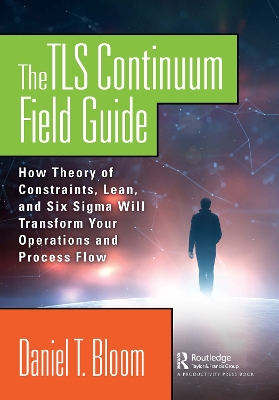 TLS Continuum Field Guide: How Theory of Constraints, Lean, and Six Sigma Will Transform Your  Operations and Process Flow
