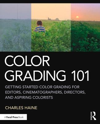 Color Grading 101: Getting Started Color Grading for Editors, Cinematographers, Directors, and  Aspiring Colorists