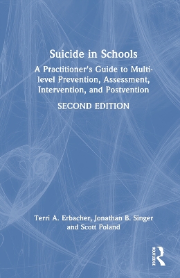 Suicide in Schools: A Practitioner's Guide to Multi-level Prevention, Assessment, Intervention,  and Postvention 2nd edition