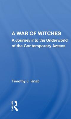 War of Witches: A Journey into the Underworld of the Contemporary Aztecs