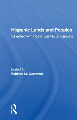 Hispanic Lands And Peoples: Selected Writings Of James J. Parsons
