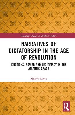 Narratives of Dictatorship in the Age of Revolution: Emotions, Power and Legitimacy in the Atlantic Space