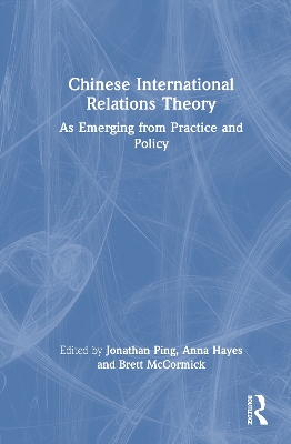 Chinese International Relations Theory: As Emerging from Practice and Policy