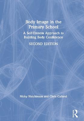 Body Image in the Primary School: A Self-Esteem Approach to Building Body Confidence 2nd edition