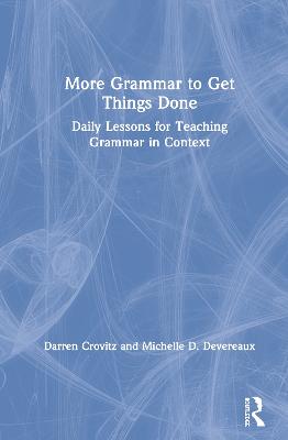 More Grammar to Get Things Done: Daily Lessons for Teaching Grammar in Context
