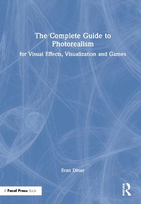 Complete Guide to Photorealism for Visual Effects, Visualization and Games: For Visual Effects, Visualization and Games