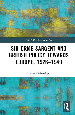 Sir Orme Sargent and British Policy Towards Europe, 19261949