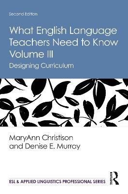 What English Language Teachers Need to Know Volume III: Designing Curriculum 2nd edition
