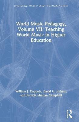 World Music Pedagogy, Volume VII: Teaching World Music in Higher Education: Teaching World Music in Higher Education