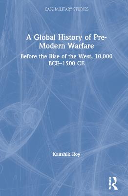 Global History of Pre-Modern Warfare: Before the Rise of the West, 10,000 BCE1500 CE