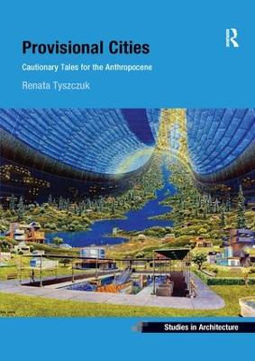 Provisional Cities: Cautionary Tales for the Anthropocene