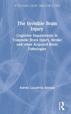 Invisible Brain Injury: Cognitive Impairments in Traumatic Brain Injury, Stroke and other Acquired  Brain Pathologies