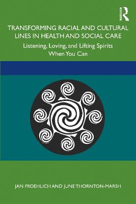 Transforming Racial and Cultural Lines in Health and Social Care: Listening, Loving, and Lifting Spirits When You Can