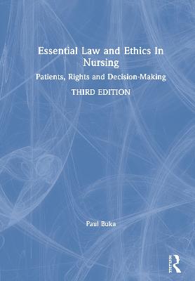 Essential Law and Ethics in Nursing: Patients, Rights and Decision-Making 3rd edition