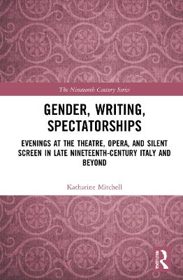 Gender, Writing, Spectatorships: Evenings at the Theatre, Opera, and Silent Screen in Late Nineteenth-Century  Italy and Beyond