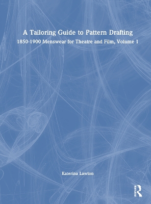 Tailoring Guide to Pattern Drafting: 1850-1900 Menswear for Theatre and Film, Volume 1