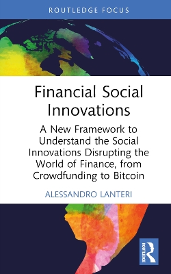 Financial Social Innovations: A New Framework to Understand the Social Innovations Disrupting the World of  Finance, from Crowdfunding to Bitcoin