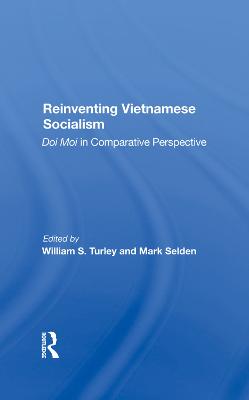 Reinventing Vietnamese Socialism: Doi Moi In Comparative Perspective