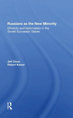 Russians As The New Minority: Ethnicity And Nationalism In The Soviet Successor States