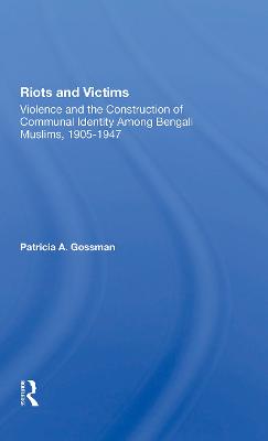 Riots And Victims: Violence And The Construction Of Communal Identity Among Bengali Muslims,  19051947