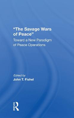 Savage Wars Of Peace: Toward A New Paradigm Of Peace Operations