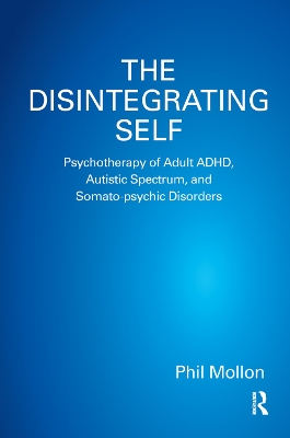 Disintegrating Self: Psychotherapy of Adult ADHD, Autistic Spectrum, and Somato-psychic Disorders