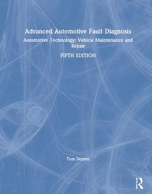 Advanced Automotive Fault Diagnosis: Automotive Technology: Vehicle Maintenance and Repair 5th edition
