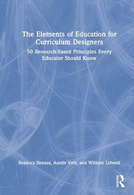 Elements of Education for Curriculum Designers: 50 Research-Based Principles Every Educator Should Know