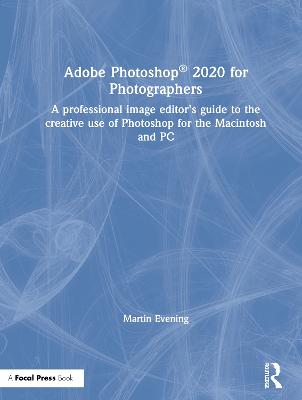 Adobe Photoshop 2020 for Photographers: A professional image editor's guide to the creative use of Photoshop for the  Macintosh and PC