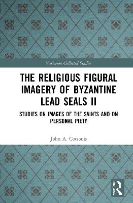 Religious Figural Imagery of Byzantine Lead Seals II: Studies on Images of the Saints and on Personal Piety