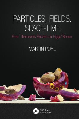 Particles, Fields, Space-Time: From Thomsons Electron to Higgs Boson