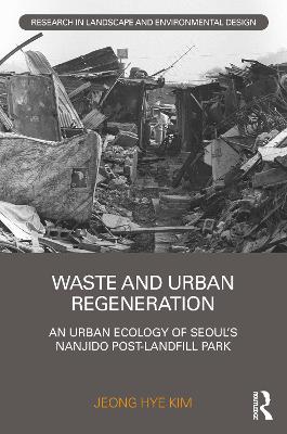 Waste and Urban Regeneration: An Urban Ecology of Seouls Nanjido Post-landfill Park