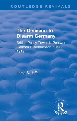 Decision to Disarm Germany: British Policy Towards Postwar German Disarmament, 1914-1919