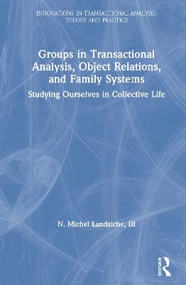 Groups in Transactional Analysis, Object Relations, and Family Systems: Studying Ourselves in Collective Life