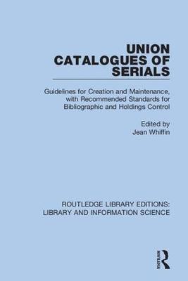 Union Catalogues of Serials: Guidelines for Creation and Maintenance, with Recommended Standards for  Bibliographic and Holdings Control