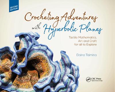 Crocheting Adventures with Hyperbolic Planes: Tactile Mathematics, Art and Craft for all to Explore, Second Edition 2nd edition