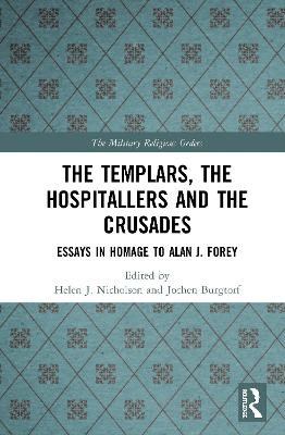 Templars, the Hospitallers and the Crusades: Essays in Homage to Alan J. Forey