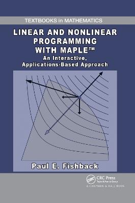 Linear and Nonlinear Programming with Maple: An Interactive, Applications-Based Approach