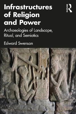 Infrastructures of Religion and Power: Archaeologies of Landscape, Ritual, and Semiotics