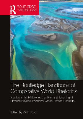Routledge Handbook of Comparative World Rhetorics: Studies in the History, Application, and Teaching of Rhetoric Beyond  Traditional Greco-Roman Contexts