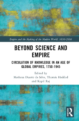 Beyond Science and Empire: Circulation of Knowledge in an Age of Global Empires, 17501945