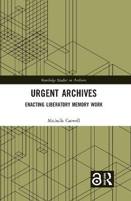 Urgent Archives: Enacting Liberatory Memory Work