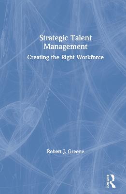 Strategic Talent Management: Creating the Right Workforce