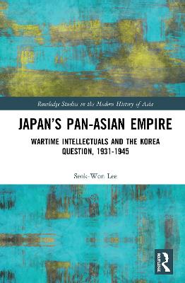 Japans Pan-Asian Empire: Wartime Intellectuals and the Korea Question, 19311945