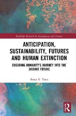 Anticipation, Sustainability, Futures and Human Extinction: Ensuring Humanitys Journey into The Distant Future