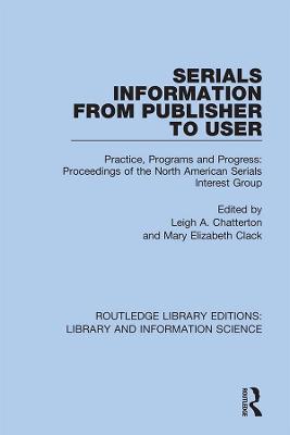 Serials Information from Publisher to User: Practice, Programs and Progress: Proceedings of the North American Serials  Interest Group
