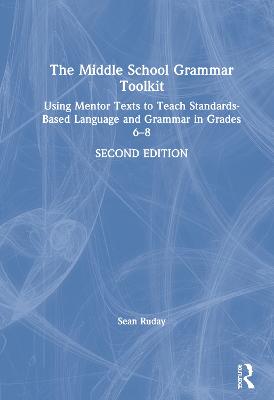 Middle School Grammar Toolkit: Using Mentor Texts to Teach Standards-Based Language and Grammar in Grades 68 2nd edition