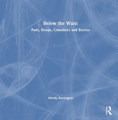 Below the Waist: Pads, Hoops, Crinolines and Bustles